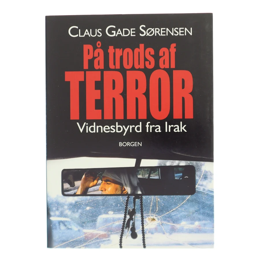 På trods af terror : vidnesbyrd fra Irak af Claus Gade Sørensen (Bog)
