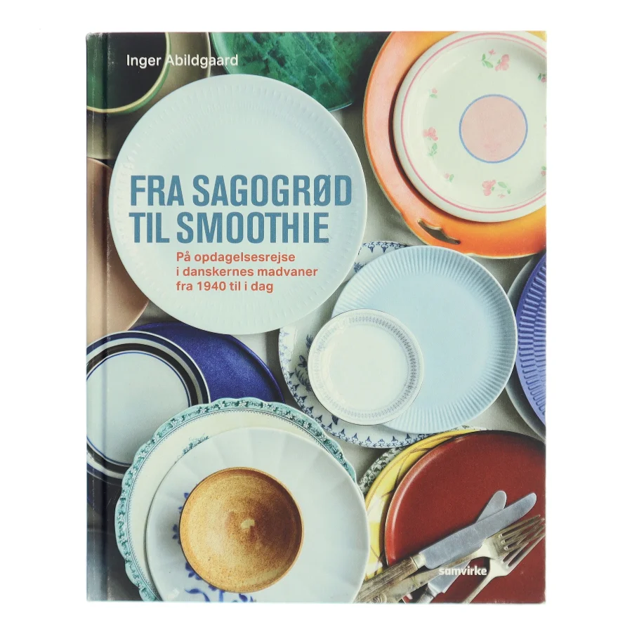 Fra sagogrød til smoothie : på opdagelsesrejse i danskernes madvaner fra 1940 til i dag af Inger Abildgaard (Bog)