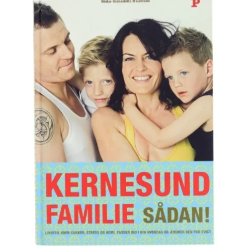 Kernesund familie sådan! : livsstil, uden sukker, stress og kemi, passer ind i din hverdag og ændrer den for evigt af Ninka Mauritson (Bog)