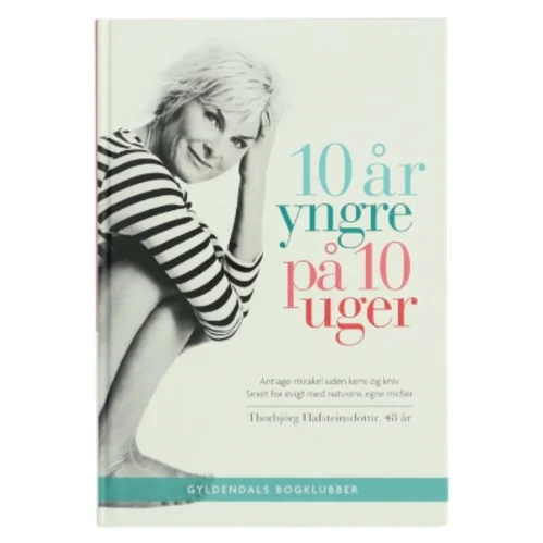 10 år yngre på 10 uger : test din alder og gør noget ved den : antiage-mirakel uden kemi og kniv, sexet for evigt med naturens egne midler (Bog) fra Gyldendals Bogklubber