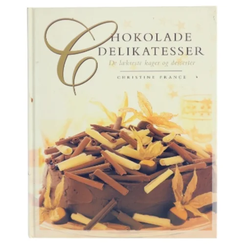 Chokolade delikatesser : de lækreste kager og desserter af Christine France (Bog)