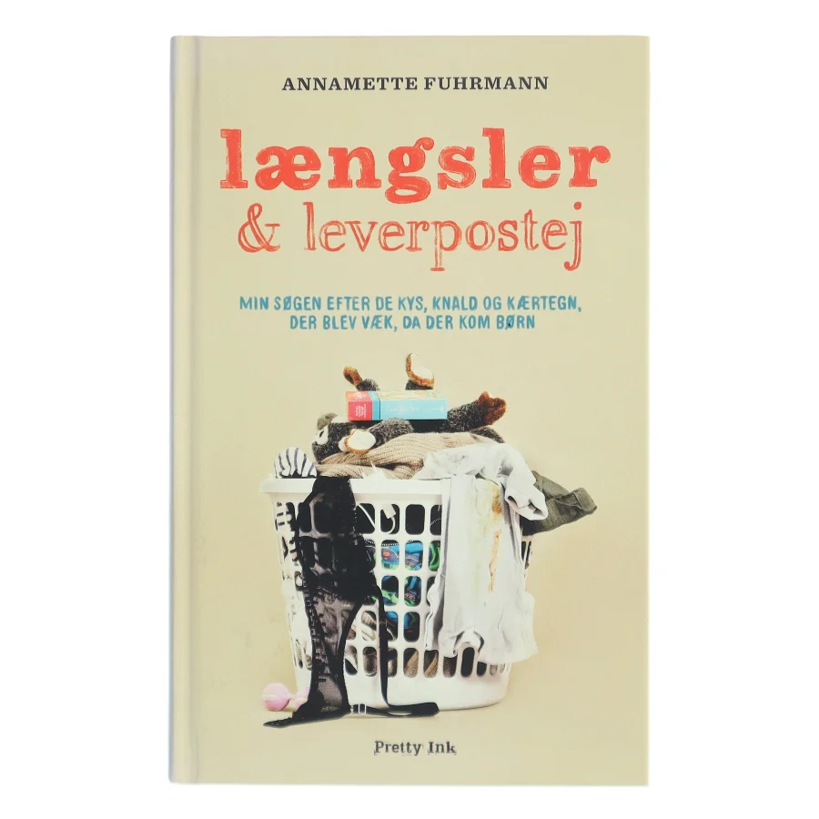 Længsler og leverpostej : min søgen efter de kys, knald og kærtegn, der blev væk, da der kom børn af Annamette Fuhrmann (Bog)