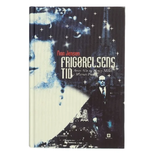 Frigørelsens tid : Anaïs Nin og Henry Miller i 30'ernes Paris af Finn Jensen (f. 1946-04-21) (Bog)