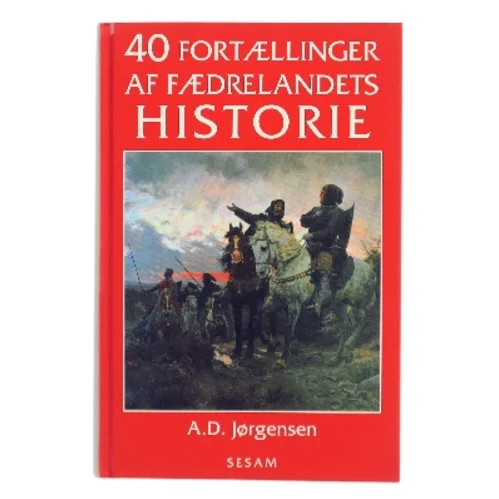 40 fortællinger af fædrelandets historie af A. D. Jørgensen (f. 1840) (Bog)