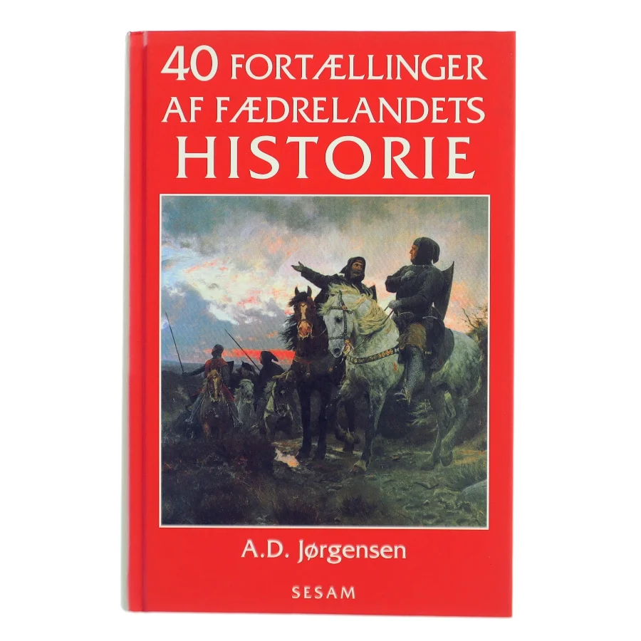 40 fortællinger af fædrelandets historie af A. D. Jørgensen (f. 1840) (Bog)