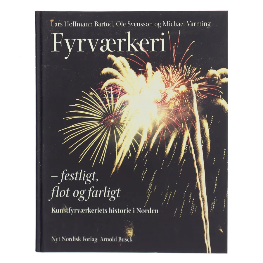 Fyrværkeri : festligt, flot og farligt : kunstfyrværkeriets historie i Norden (Bog)