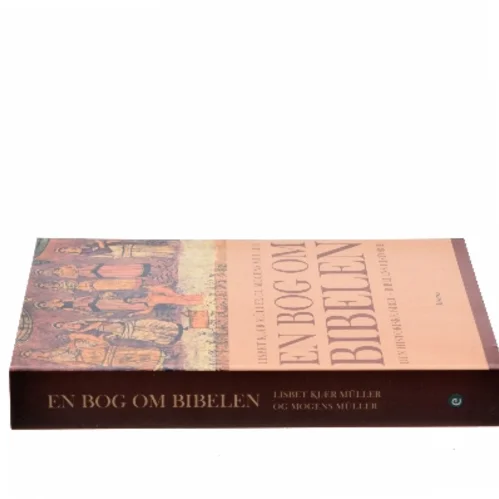 En bog om Bibelen : den historiske Bibel - Bibelens historie af Lisbet Kjær Müller (Bog)