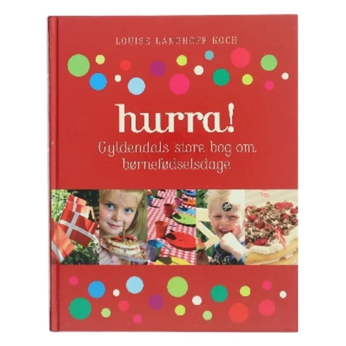 Hurra! : Gyldendals store bog om børnefødselsdage af Louise Langhoff Koch (Bog)