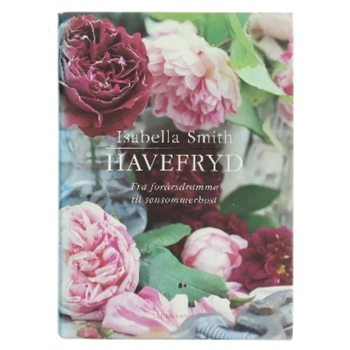 Havefryd : fra forårsdrømme til sensommerhøst af Isabella Smith (Bog)