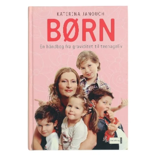 Børn : en håndbog fra graviditet til teenageliv af Katerina Janouch (Bog)