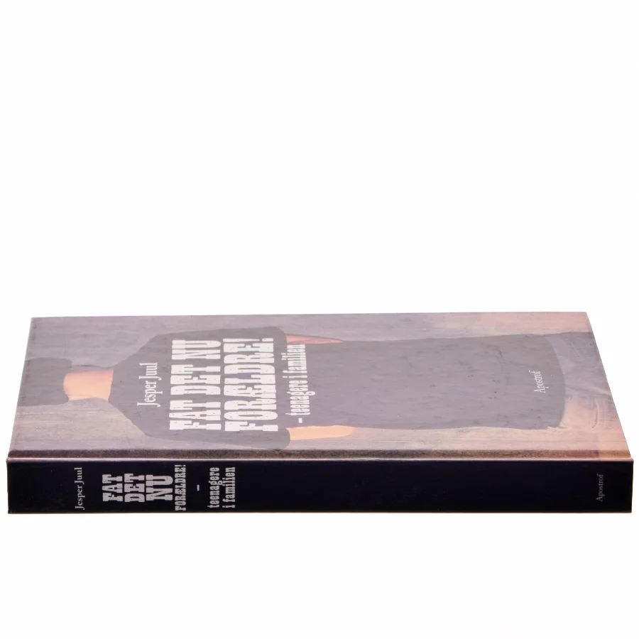 Fat det nu forældre! : teenagere i familien af Jesper Juul (f. 1948) (Bog)