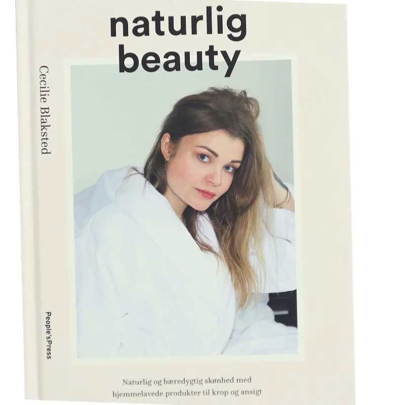 Naturlig beauty : naturlig og bæredygtig skønhed med hjemmelavede produkter til krop og ansigt af Cecilie Blaksted (Bog)