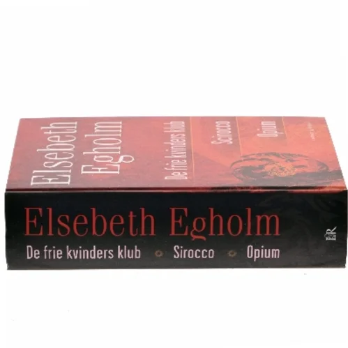 Egholm omnibus : De frie kvinders klub, Scirocco, Opium af Elsebeth Egholm (Bog)