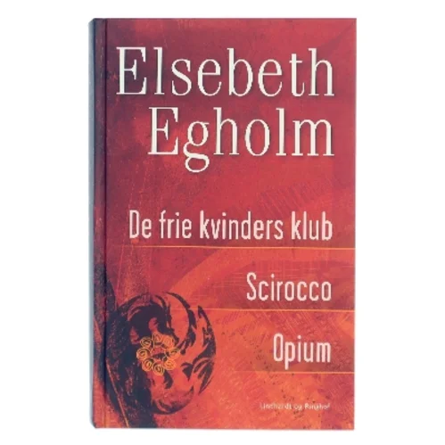 Egholm omnibus : De frie kvinders klub, Scirocco, Opium af Elsebeth Egholm (Bog)
