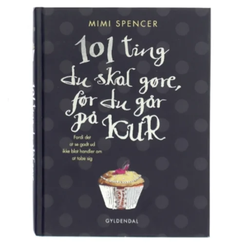 101 ting du skal gøre, før du går på kur : fordi det at se godt ud ikke blot handler om at tabe sig af Mimi Spencer (Bog)