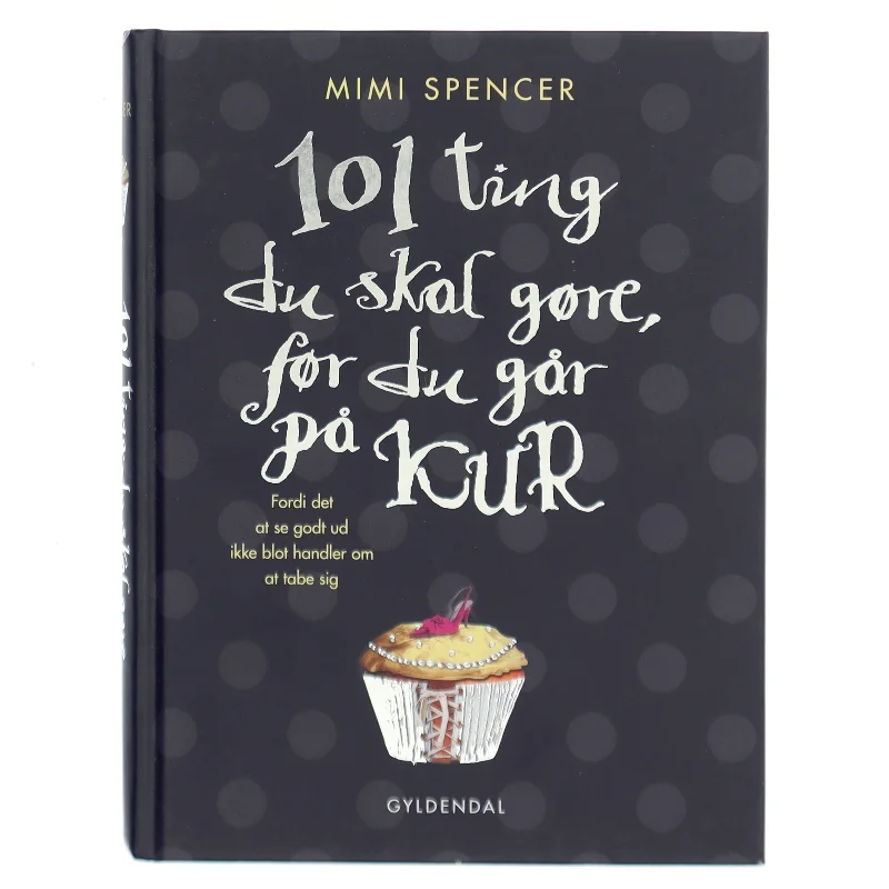 101 ting du skal gøre, før du går på kur : fordi det at se godt ud ikke blot handler om at tabe sig af Mimi Spencer (Bog)