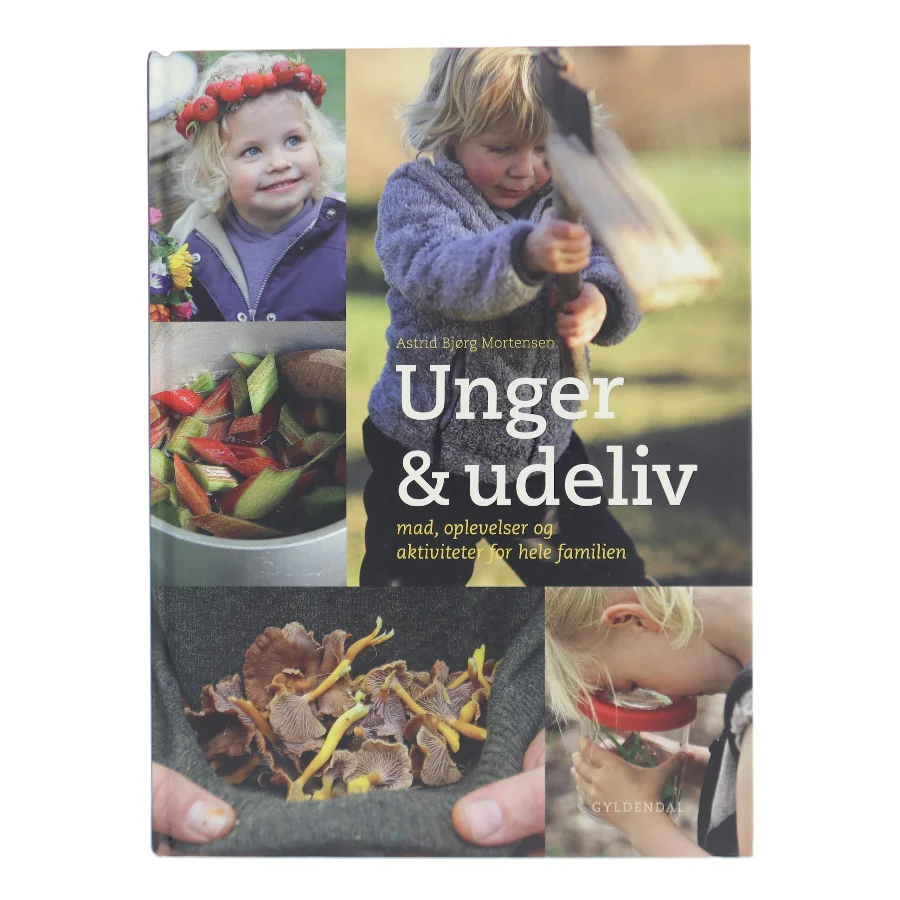 Unger & udeliv : mad, oplevelser og aktiviteter for hele familien af Astrid Bjørg Mortensen (Bog)