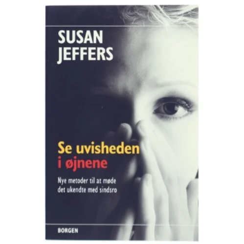 Se uvisheden i øjnene : nye metoder til at møde det ukendte med sindsro af Susan J. Jeffers (Bog)