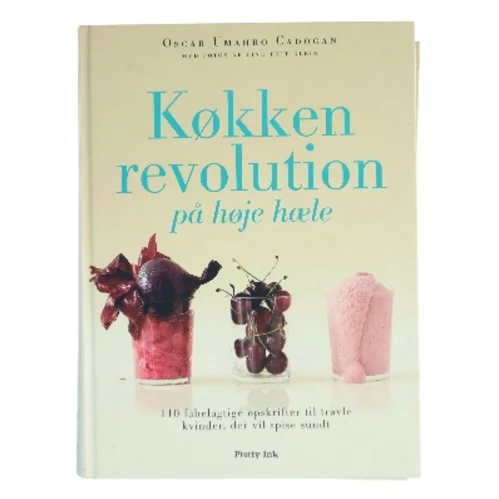Køkkenrevolution på høje hæle : 110 fabelagtige opskrifter til travle kvinder, der vil spise sundt af Oscar Umahro Cadogan (Bog)