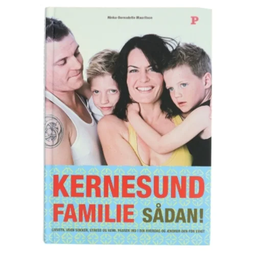 Kernesund familie sådan! : livsstil, uden sukker, stress og kemi, passer ind i din hverdag og ændrer den for evigt af Ninka Mauritson (Bog)