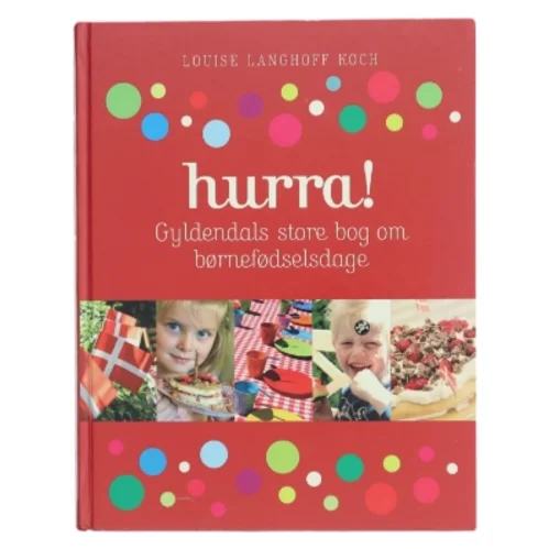 Hurra! : Gyldendals store bog om børnefødselsdage af Louise Langhoff Koch (Bog)