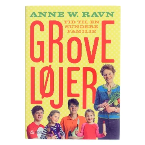 Grove løjer : tid til en sundere familie af Anne W. Ravn (Bog)
