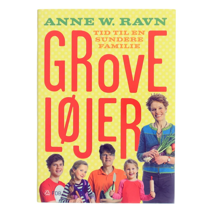 Grove løjer : tid til en sundere familie af Anne W. Ravn (Bog)