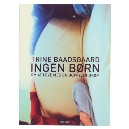Ingen børn : om at leve med en uopfyldt drøm af Trine Baadsgaard (Bog)