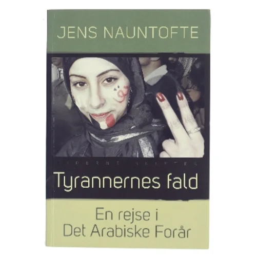 Tyrannernes fald : en rejse i Det Arabiske Forår : Syrien, Egypten, Libyen og Tunesien 2011/12 af Jens Nauntofte (Bog)