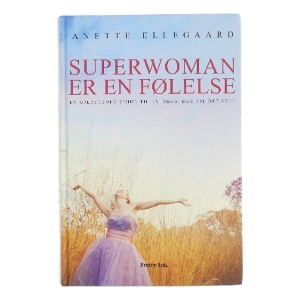 Superwoman er en følelse : en opløftende guide til kvinder, der vil det hele af Anette Ellegaard (Bog)