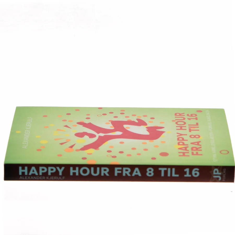 Happy hour fra 8 til 16 : styrk arbejdsglæden, forkæl bundlinjen af Alexander Kjerulf (Bog)