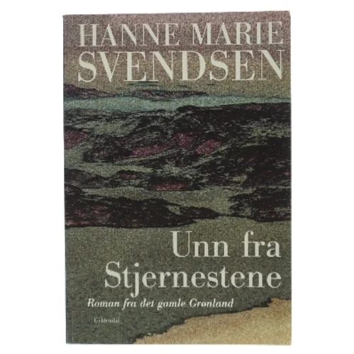 Unn fra Stjernestene : en roman fra det gamle Grønland af Hanne Marie Svendsen (f. 1933) (Bog)