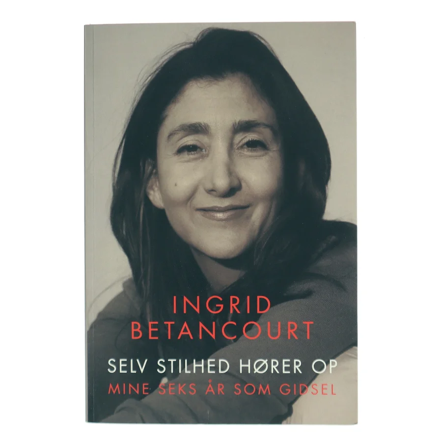 Selv stilhed hører op af Ingrid Betancourt (Bog)