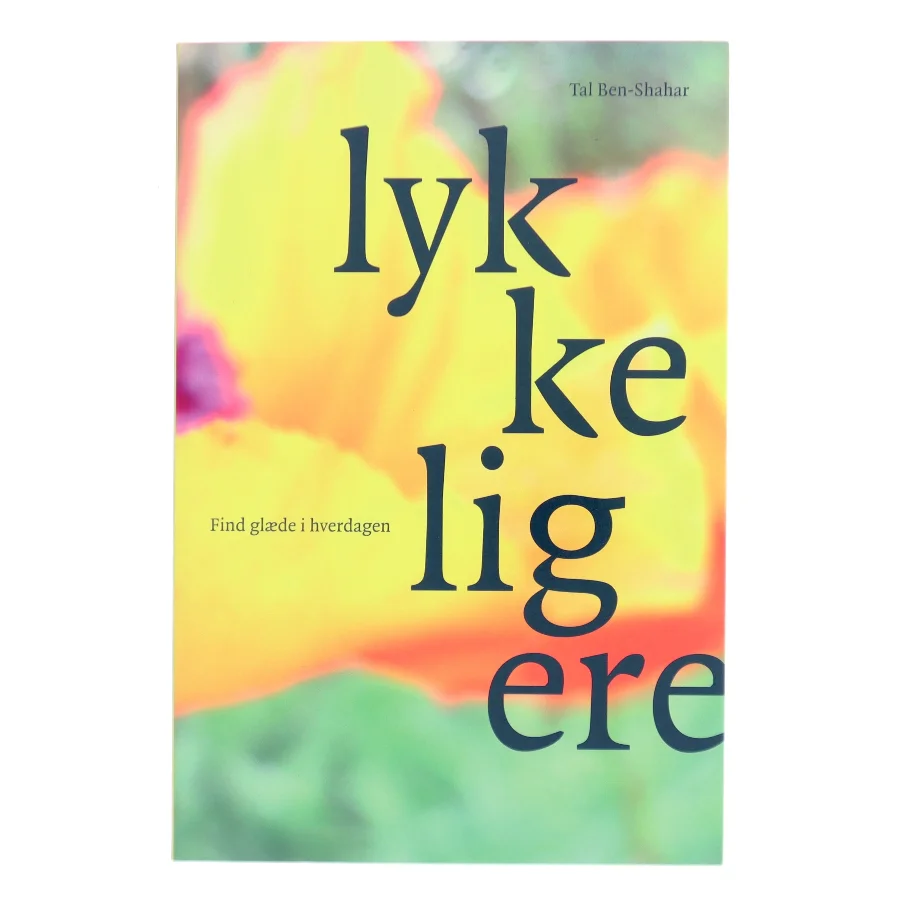 Lykkeligere : find glæde i hverdagen af Tal Ben-Shahar (Bog)