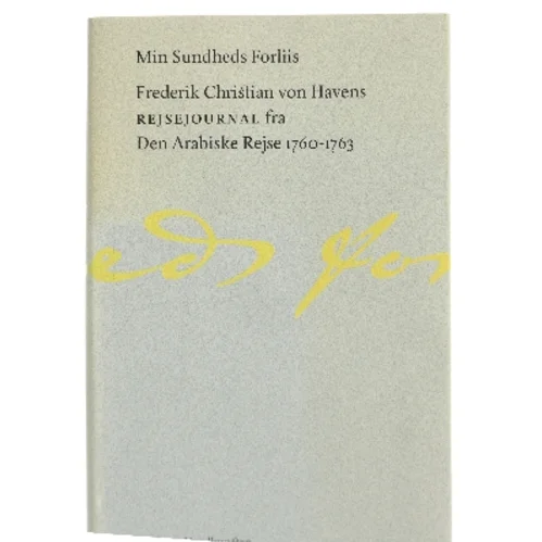 Min Sundheds Forliis : Frederik Christian von Havens Rejsejournal fra Den Arabiske Rejse 1760-1763 af Frederik Christian von Haven (Bog)