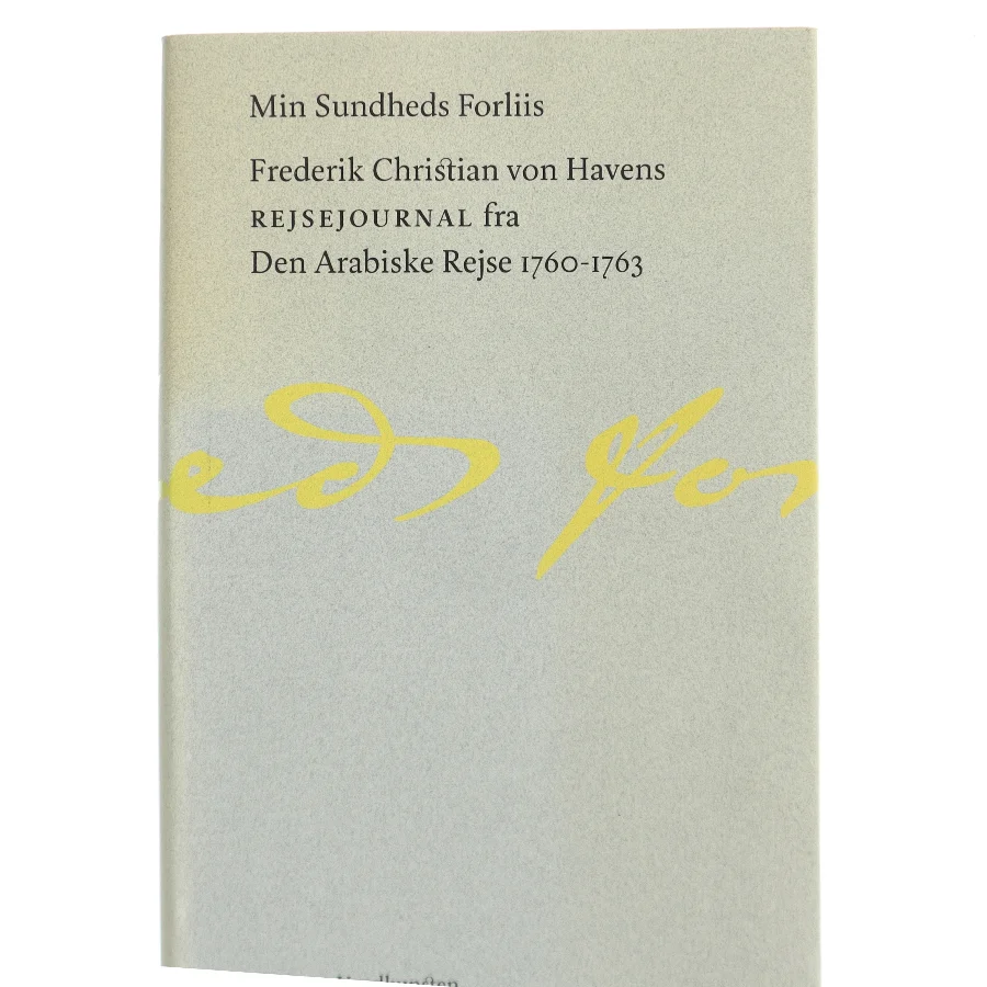 Min Sundheds Forliis : Frederik Christian von Havens Rejsejournal fra Den Arabiske Rejse 1760-1763 af Frederik Christian von Haven (Bog)