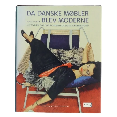 Da danske møbler blev moderne : historien om dansk møbeldesigns storhedstid af Per H. Hansen (f. 1957) (Bog)
