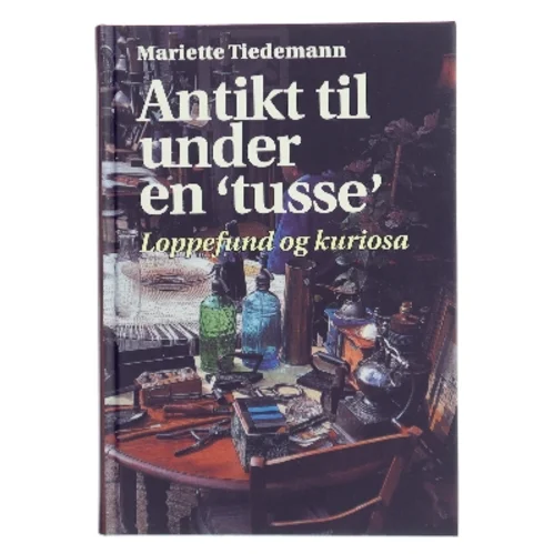Antikt til under en "tusse" : loppefund og kuriosa af Mariette Tiedemann (Bog)