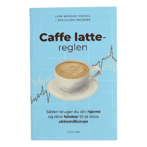 Caffe latte-reglen : sådan bruger du din hjerne og dine følelser til at blive aktiemillionær af Jon Sigurd Wegener (Bog)