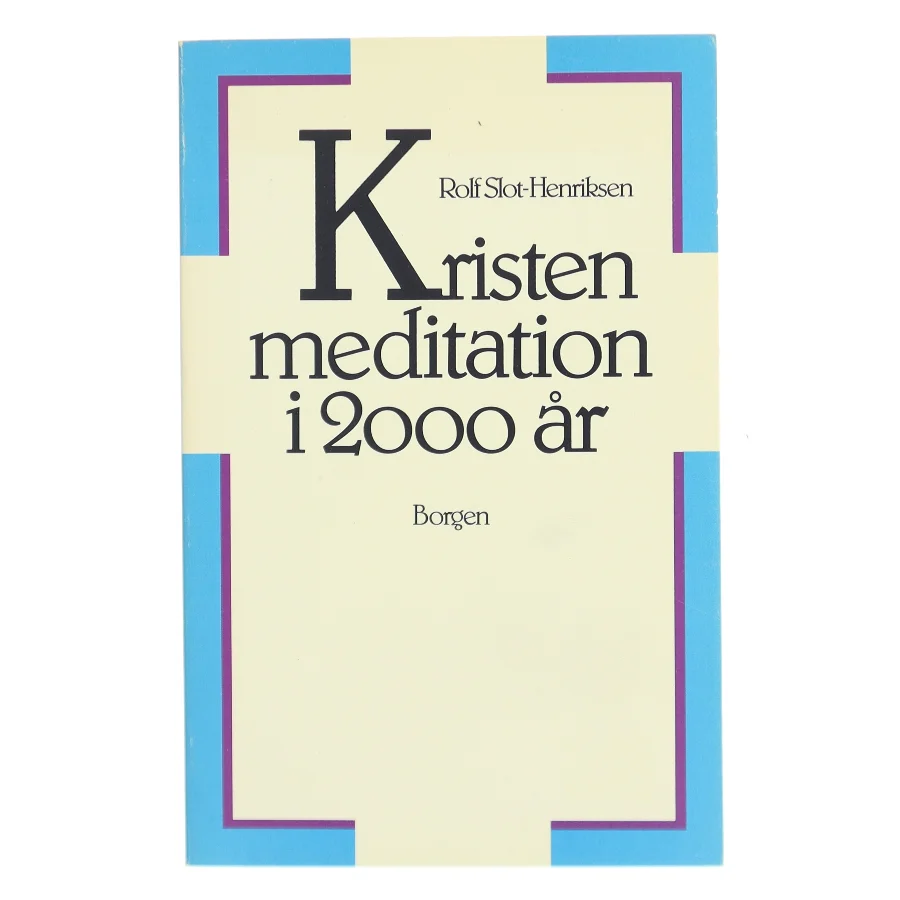 Kristen meditation i 2000 år af Rolf Slot-Henriksen fra Borgen af Rolf Slot-Henriksen (Bog)