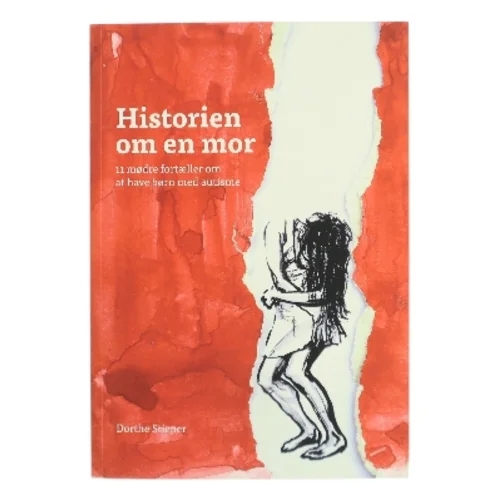 Historien om en mor : 11 mødre fortæller om at have børn med autisme af Dorthe Stieper (Bog)
