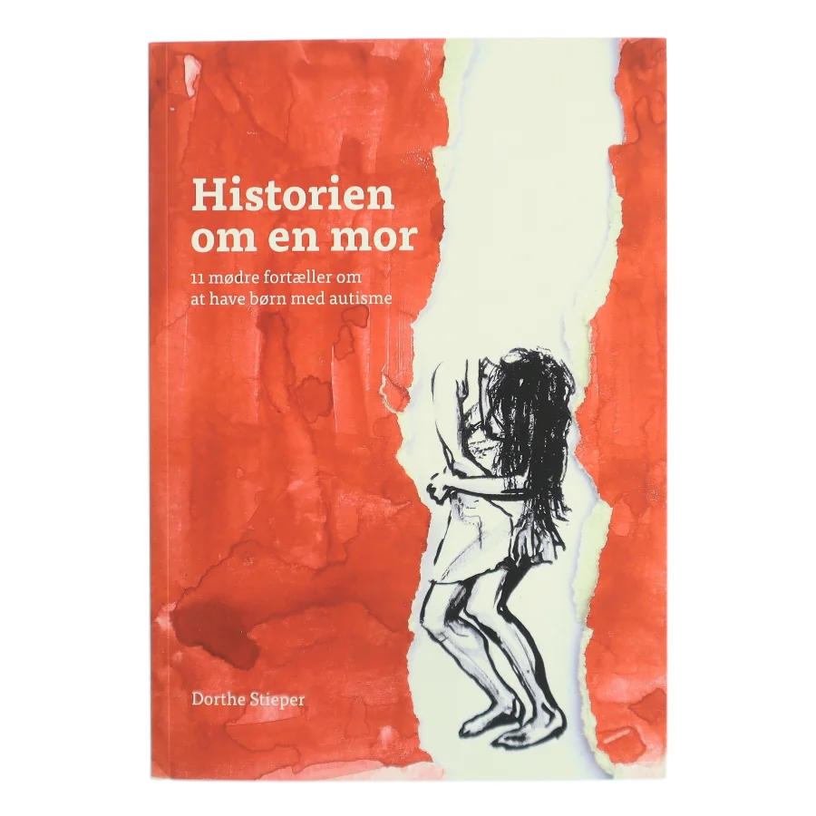 Historien om en mor : 11 mødre fortæller om at have børn med autisme af Dorthe Stieper (Bog)