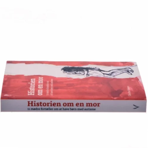 Historien om en mor : 11 mødre fortæller om at have børn med autisme af Dorthe Stieper (Bog)