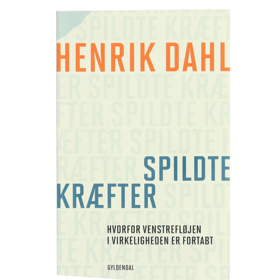 Spildte kræfter : hvorfor venstrefløjen i virkeligheden er fortabt af Henrik Dahl (f. 1960-02-20) (Bog)