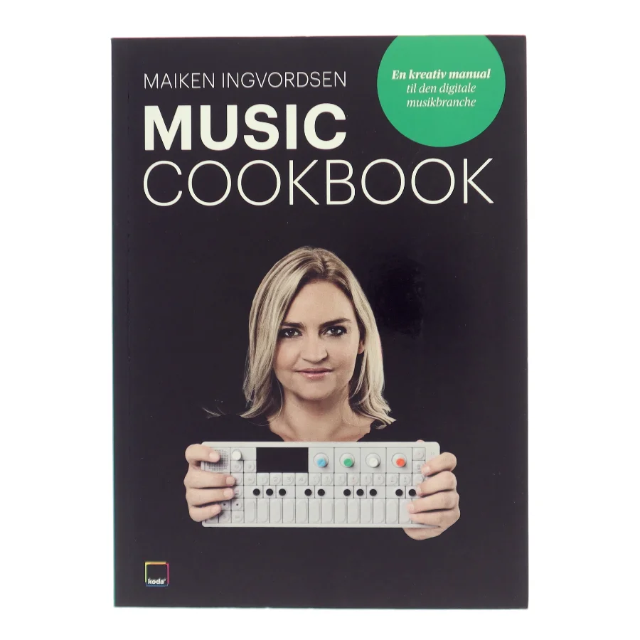 Music cookbook : en kreativ manual til den digitale musikbranche af Maiken Ingvordsen (Bog)