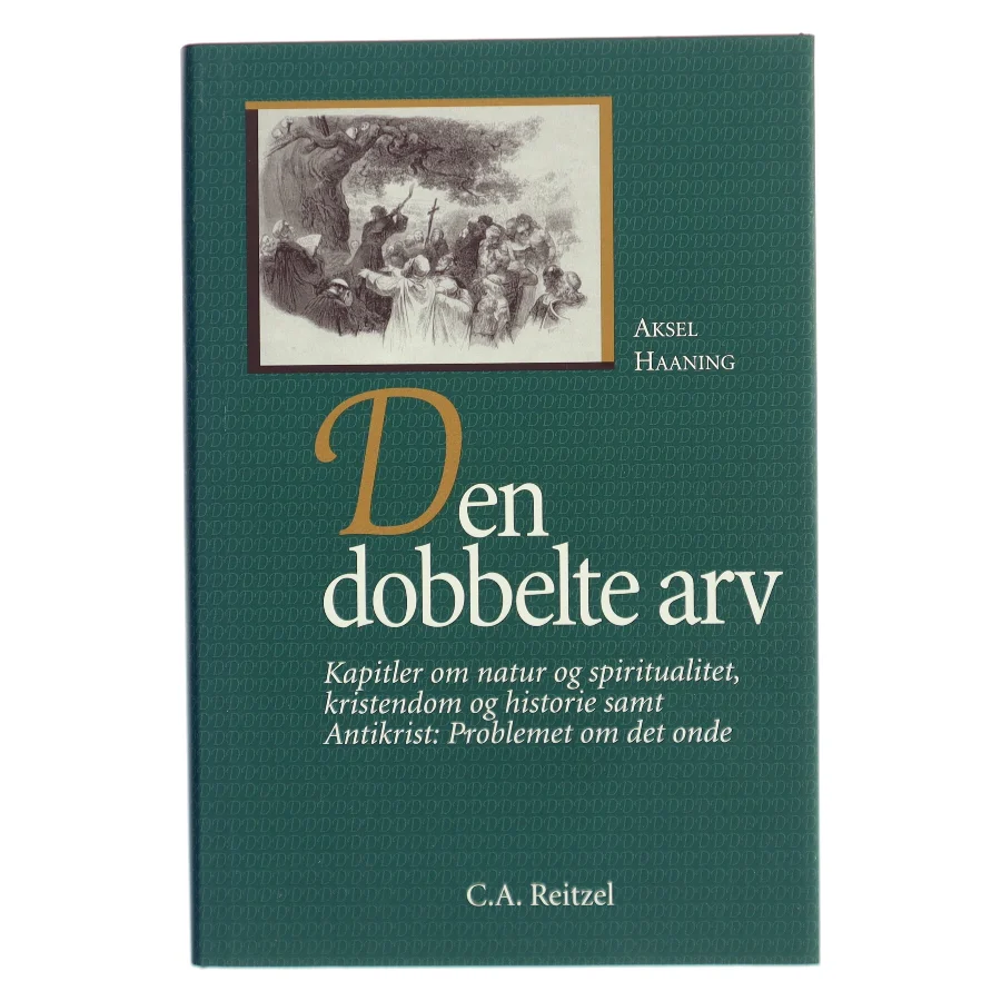 Den dobbelte arv : kapitler om natur og spiritualitet, kristendom og historie samt Antikrist - problemet om det onde af Aksel Haaning (Bog)