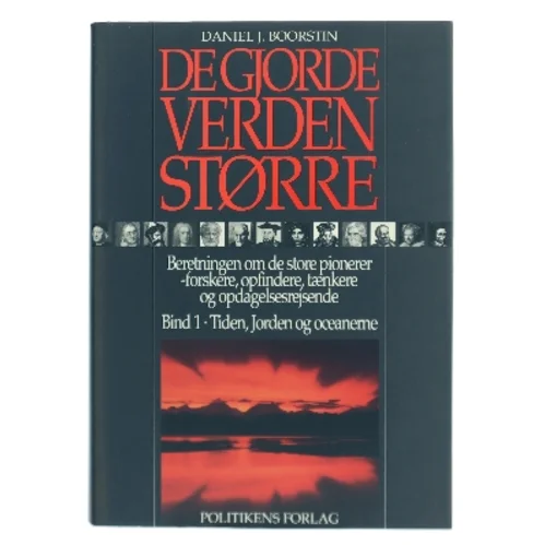 De gjorde verden større : beretningen om de store pionerer - forskere, opfindere, tænkere og opdagelsesrejsende. Bind 1, Tiden, Jorden og oceanerne af Daniel J. Boorstin (Bog)