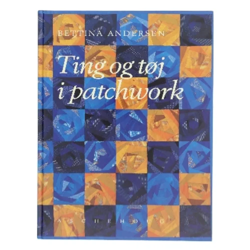 Ting & tøj i patchwork af Bettina Andersen (f. 1965) (Bog)