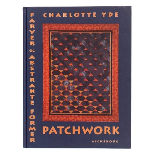 Patchwork, farver og abstrakte former af Charlotte Yde (f. 1953-11-19) (Bog)