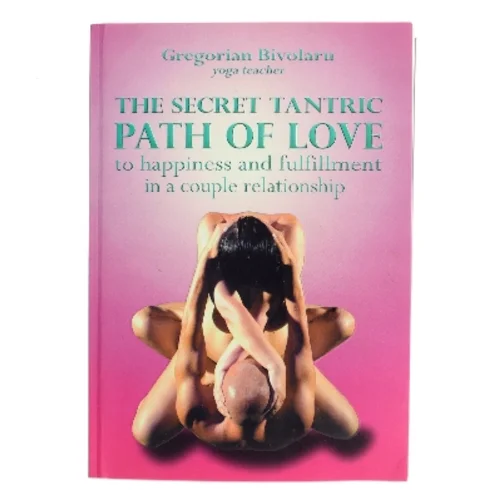 The secret tantric path of love : to happiness and fulfillment in a couple relationship af Gregorian Bivolaru (Bog)